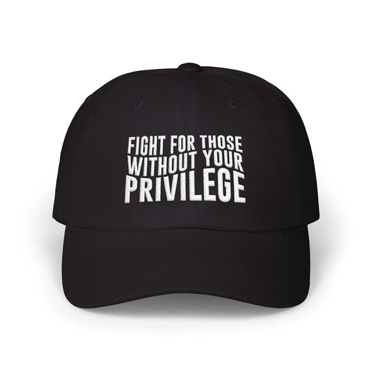 Fight For Those Without Your Privilege Classic Dad Cap