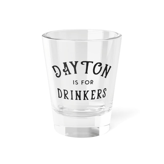 Dayton Is For Drinkers Shot Glass