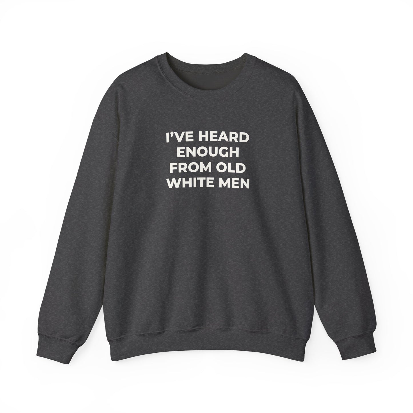I've Heard Enough Crewneck Sweatshirt