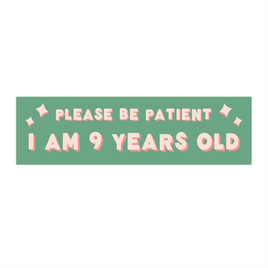 Please Be Patient I Am 9 Years Old Bumper Sticker