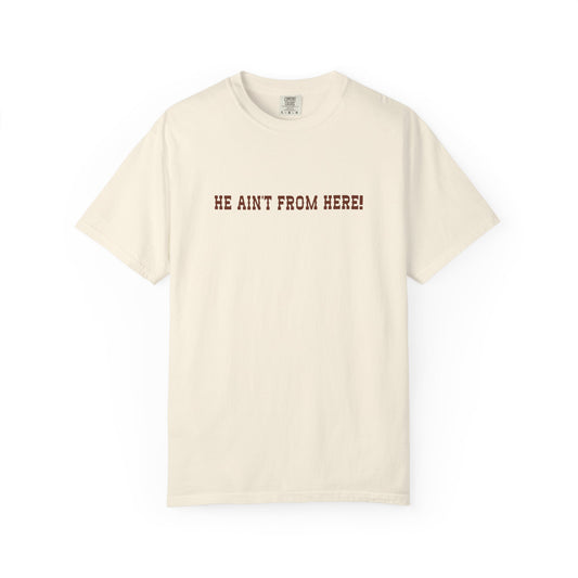 He Ain't From Here Tee