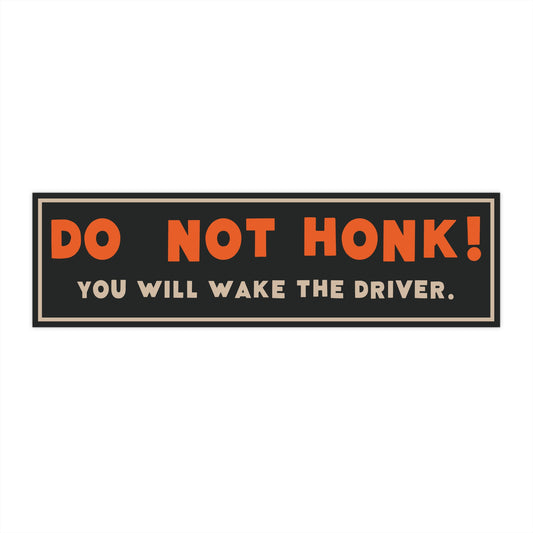 Do Not Honk! You Will Wake The Driver Bumper Sticker